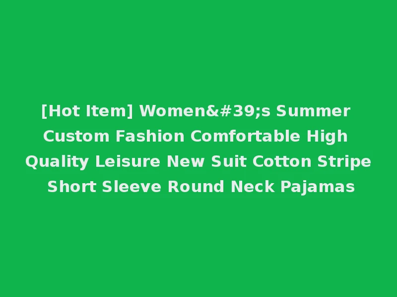[Hot Item] Women's Summer Custom Fashion Comfortable High Quality Leisure New Suit Cotton Stripe Short Sleeve Round Neck Pajamas