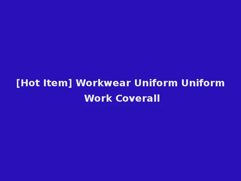 [Hot Item] Workwear Uniform Uniform Work Coverall