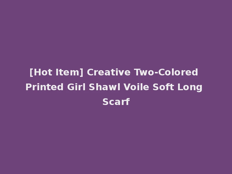 [Hot Item] Creative Two-Colored Printed Girl Shawl Voile Soft Long Scarf