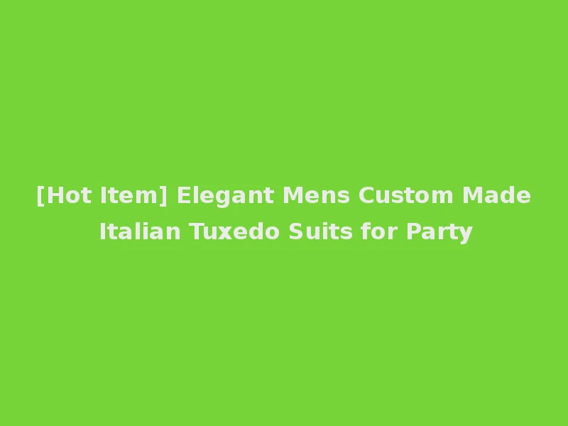 [Hot Item] Elegant Mens Custom Made Italian Tuxedo Suits for Party