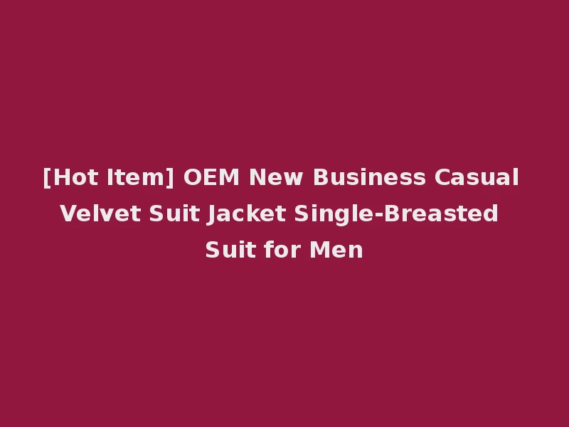[Hot Item] OEM New Business Casual Velvet Suit Jacket Single-Breasted Suit for Men