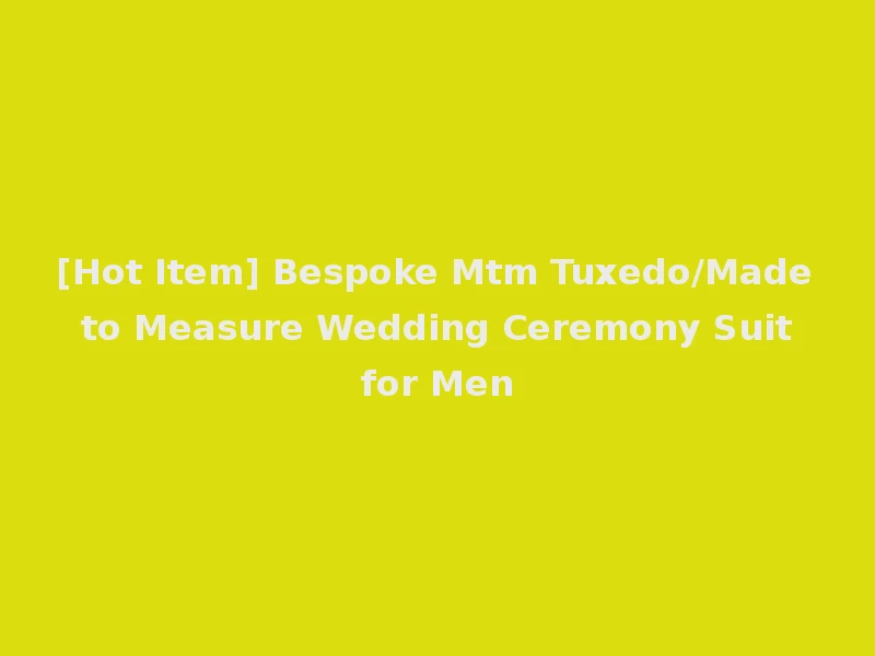 [Hot Item] Bespoke Mtm Tuxedo/Made to Measure Wedding Ceremony Suit for Men