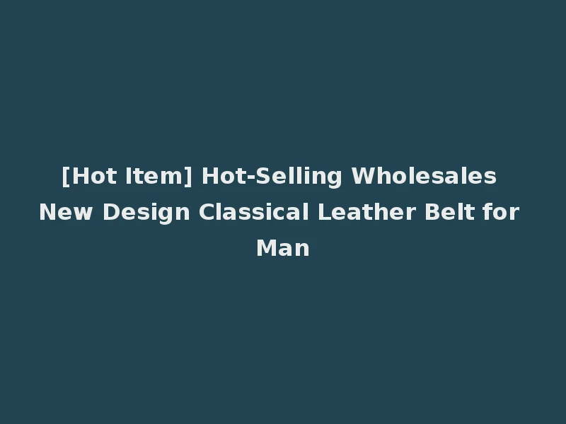 [Hot Item] Hot-Selling Wholesales New Design Classical Leather Belt for Man