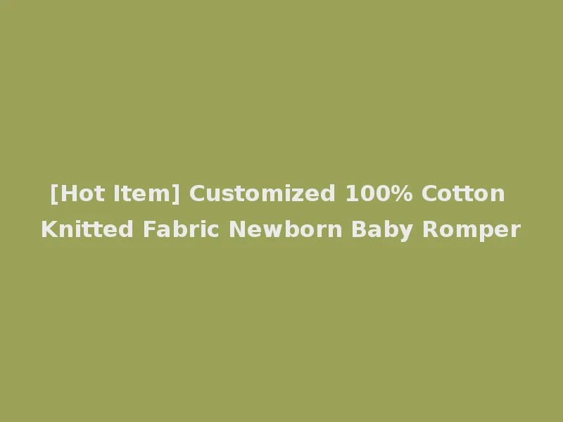 [Hot Item] Customized 100% Cotton Knitted Fabric Newborn Baby Romper