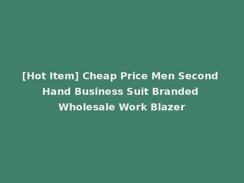 [Hot Item] Cheap Price Men Second Hand Business Suit Branded Wholesale Work Blazer