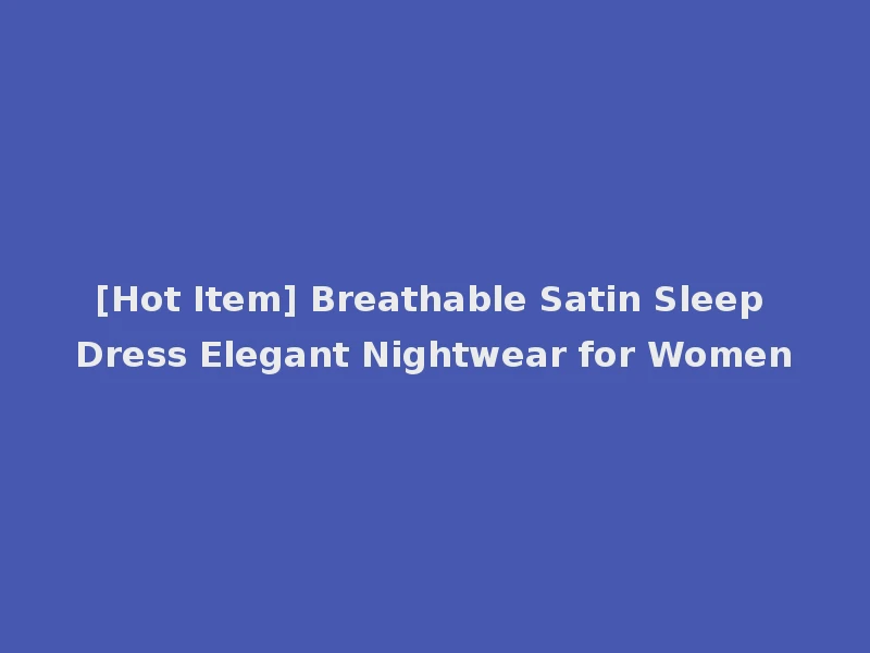 [Hot Item] Breathable Satin Sleep Dress Elegant Nightwear for Women