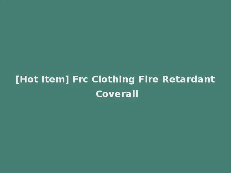 [Hot Item] Frc Clothing Fire Retardant Coverall