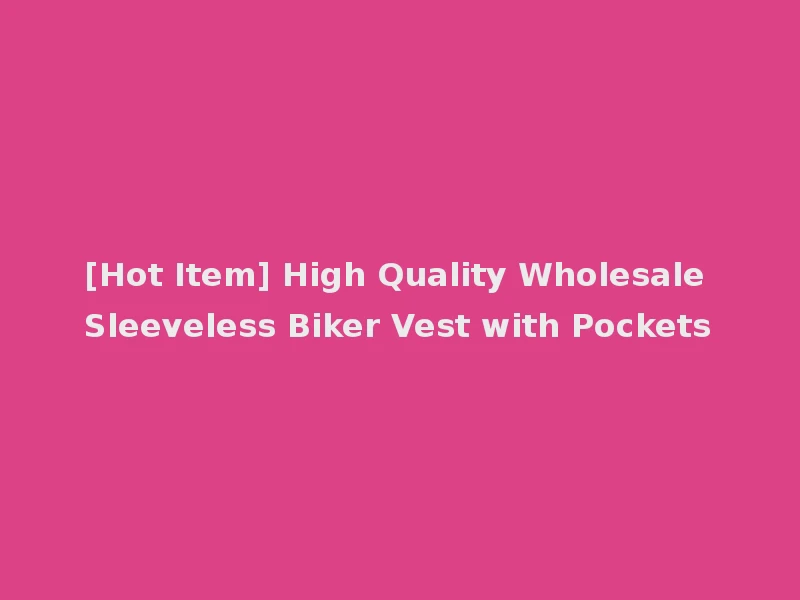 [Hot Item] High Quality Wholesale Sleeveless Biker Vest with Pockets