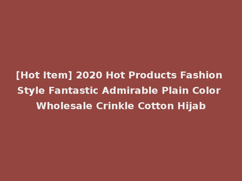 [Hot Item] 2020 Hot Products Fashion Style Fantastic Admirable Plain Color Wholesale Crinkle Cotton Hijab