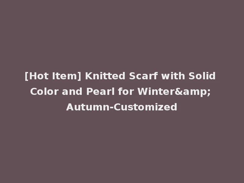 [Hot Item] Knitted Scarf with Solid Color and Pearl for Winter& Autumn-Customized