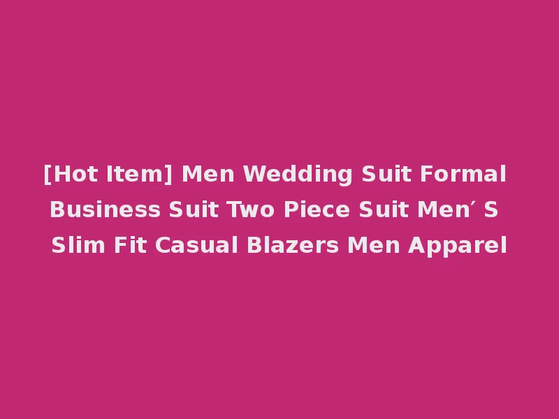 [Hot Item] Men Wedding Suit Formal Business Suit Two Piece Suit Men′ S Slim Fit Casual Blazers Men Apparel