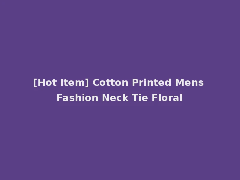 [Hot Item] Cotton Printed Mens Fashion Neck Tie Floral
