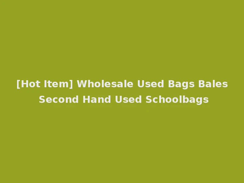 [Hot Item] Wholesale Used Bags Bales Second Hand Used Schoolbags
