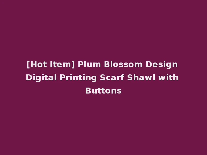 [Hot Item] Plum Blossom Design Digital Printing Scarf Shawl with Buttons