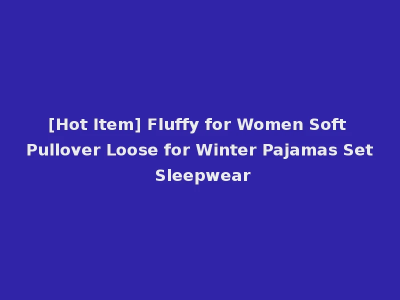 [Hot Item] Fluffy for Women Soft Pullover Loose for Winter Pajamas Set Sleepwear