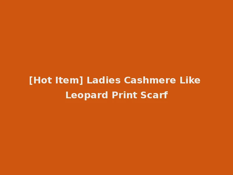 [Hot Item] Ladies Cashmere Like Leopard Print Scarf
