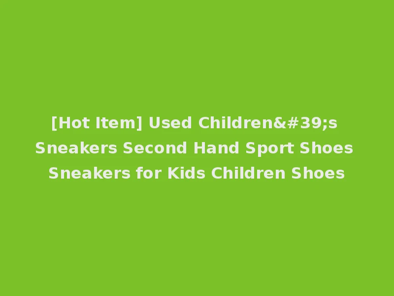 [Hot Item] Used Children's Sneakers Second Hand Sport Shoes Sneakers for Kids Children Shoes