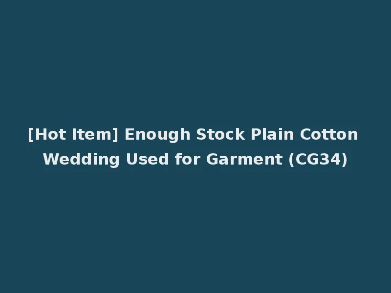 [Hot Item] Enough Stock Plain Cotton Wedding Used for Garment (CG34)
