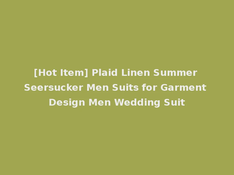 [Hot Item] Plaid Linen Summer Seersucker Men Suits for Garment Design Men Wedding Suit