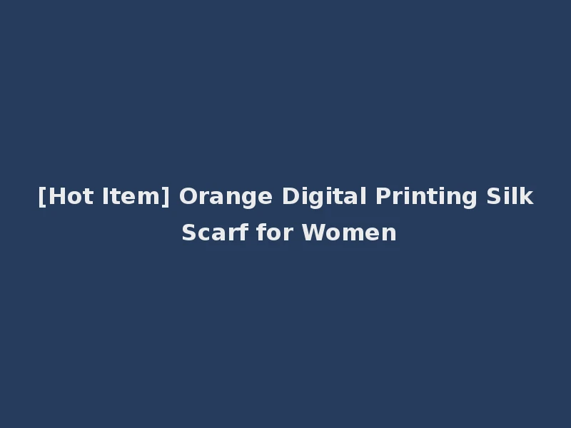 [Hot Item] Orange Digital Printing Silk Scarf for Women