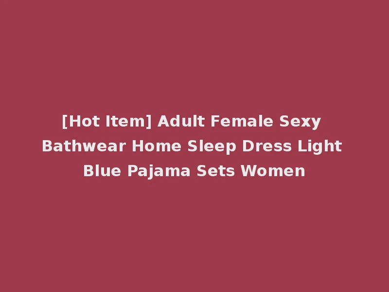 [Hot Item] Adult Female Sexy Bathwear Home Sleep Dress Light Blue Pajama Sets Women