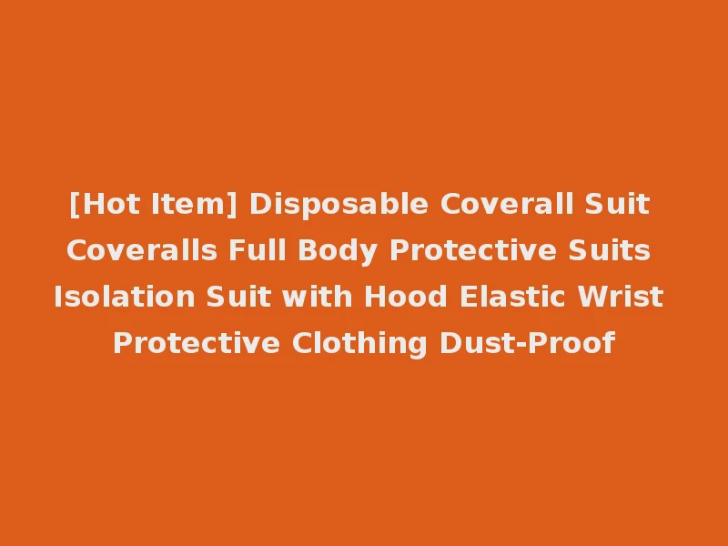[Hot Item] Disposable Coverall Suit Coveralls Full Body Protective Suits Isolation Suit with Hood Elastic Wrist Protective Clothing Dust-Proof
