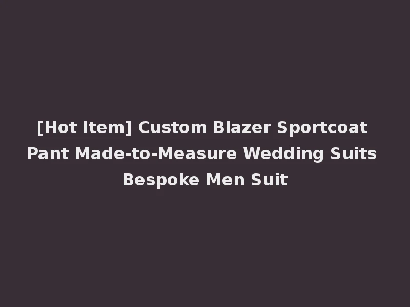 [Hot Item] Custom Blazer Sportcoat Pant Made-to-Measure Wedding Suits Bespoke Men Suit