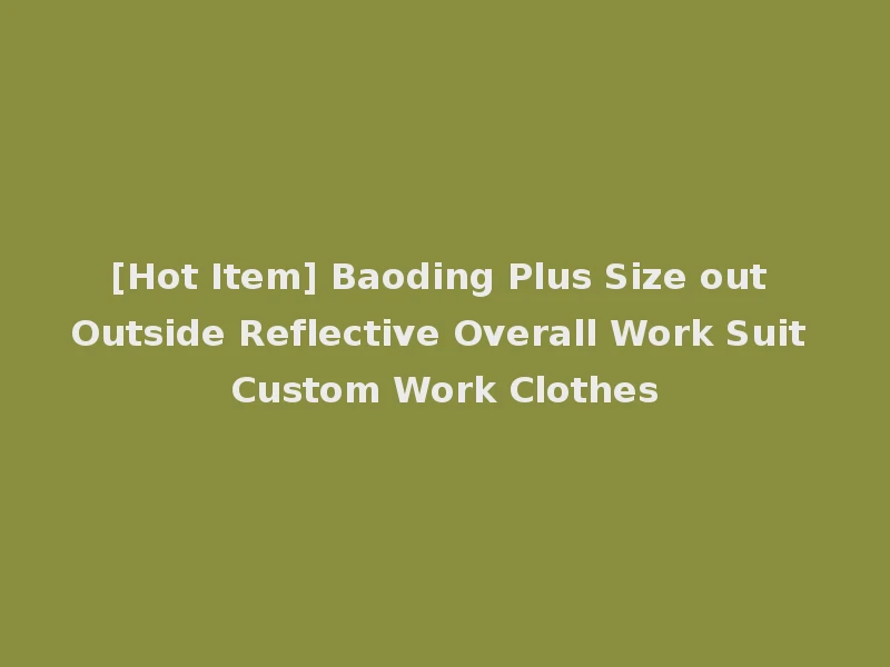 [Hot Item] Baoding Plus Size out Outside Reflective Overall Work Suit Custom Work Clothes