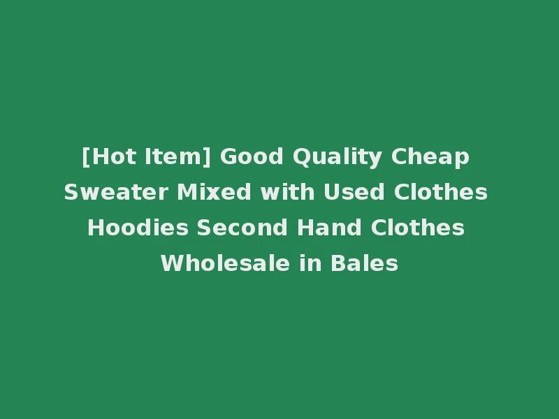 [Hot Item] Good Quality Cheap Sweater Mixed with Used Clothes Hoodies Second Hand Clothes Wholesale in Bales