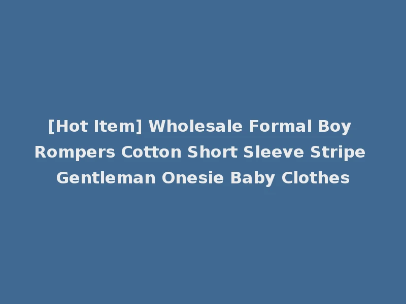 [Hot Item] Wholesale Formal Boy Rompers Cotton Short Sleeve Stripe Gentleman Onesie Baby Clothes