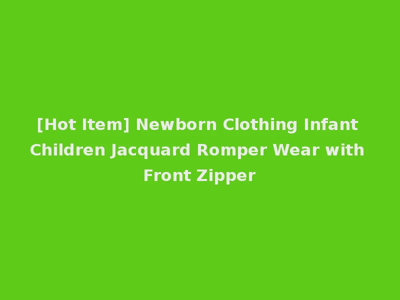 [Hot Item] Newborn Clothing Infant Children Jacquard Romper Wear with Front Zipper