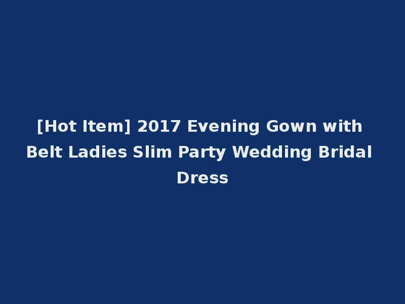 [Hot Item] 2017 Evening Gown with Belt Ladies Slim Party Wedding Bridal Dress