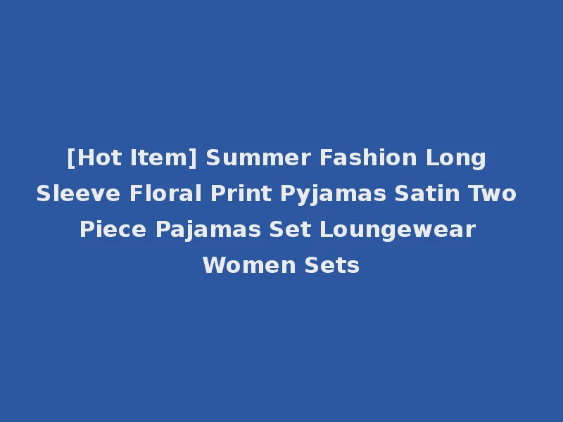 [Hot Item] Summer Fashion Long Sleeve Floral Print Pyjamas Satin Two Piece Pajamas Set Loungewear Women Sets