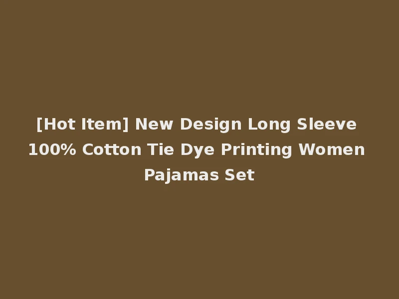 [Hot Item] New Design Long Sleeve 100% Cotton Tie Dye Printing Women Pajamas Set