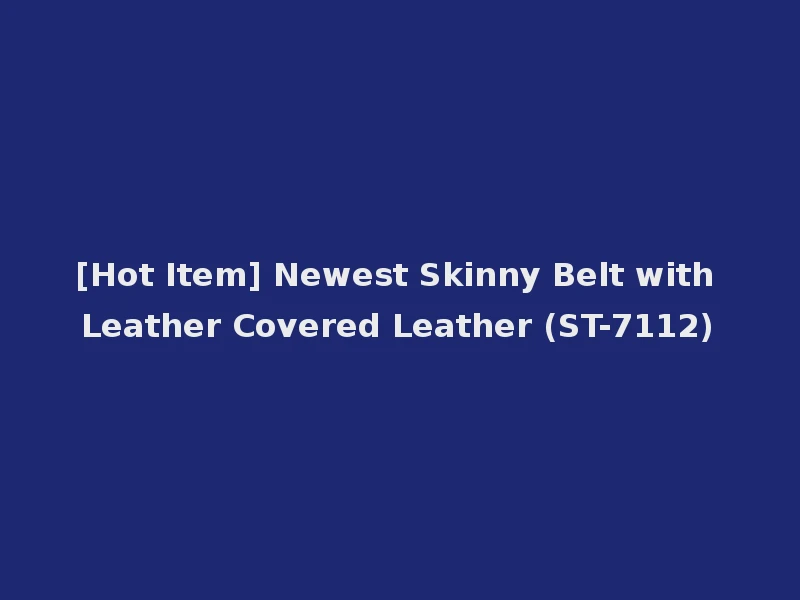 [Hot Item] Newest Skinny Belt with Leather Covered Leather (ST-7112)