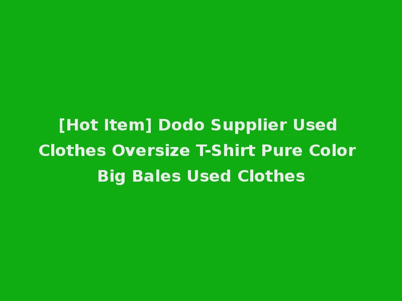 [Hot Item] Dodo Supplier Used Clothes Oversize T-Shirt Pure Color Big Bales Used Clothes