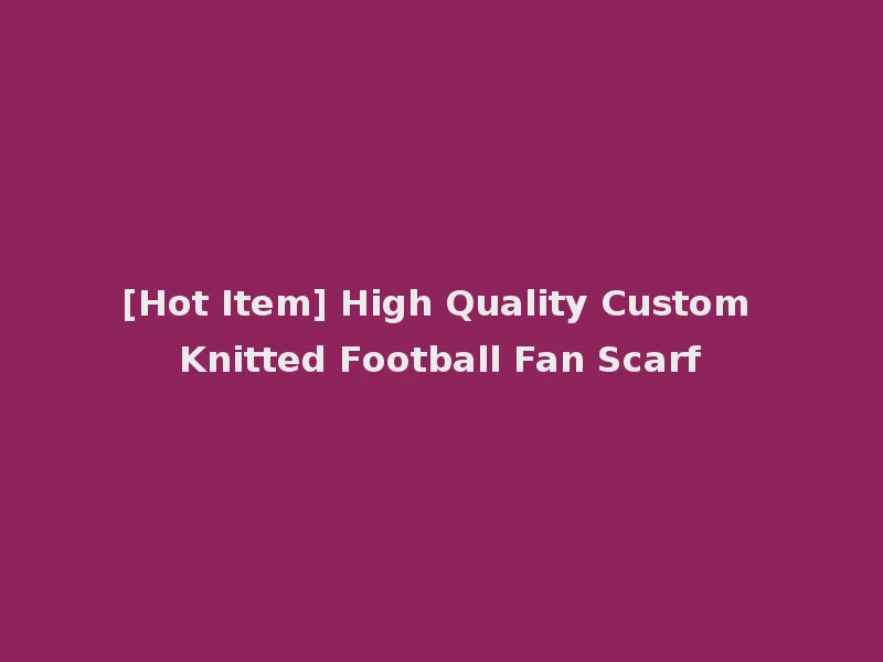 [Hot Item] High Quality Custom Knitted Football Fan Scarf