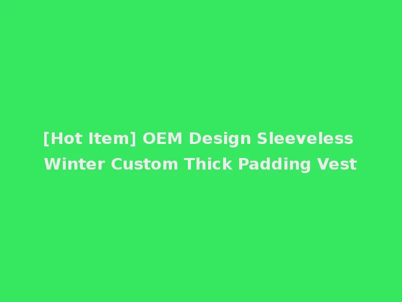 [Hot Item] OEM Design Sleeveless Winter Custom Thick Padding Vest
