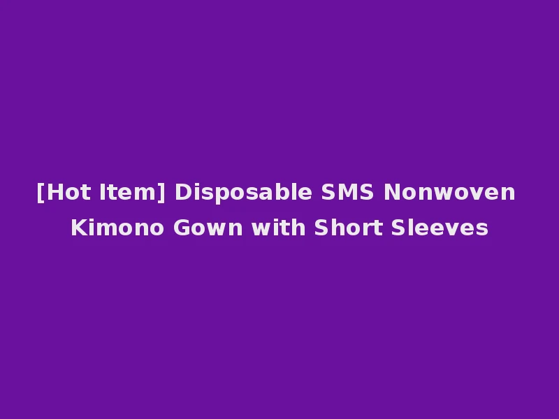[Hot Item] Disposable SMS Nonwoven Kimono Gown with Short Sleeves