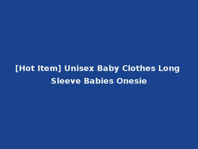 [Hot Item] Unisex Baby Clothes Long Sleeve Babies Onesie