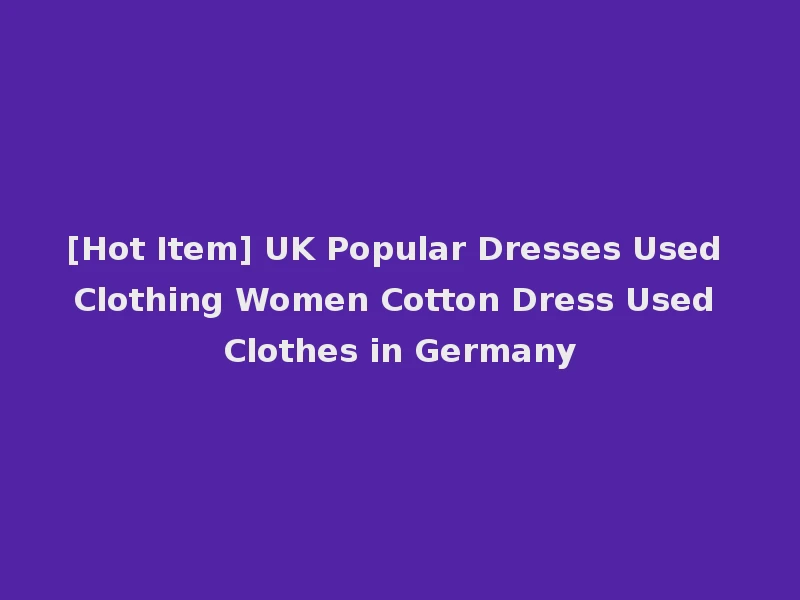 [Hot Item] UK Popular Dresses Used Clothing Women Cotton Dress Used Clothes in Germany