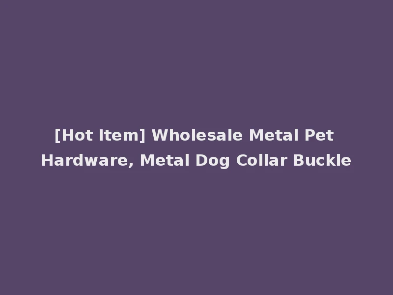 [Hot Item] Wholesale Metal Pet Hardware, Metal Dog Collar Buckle