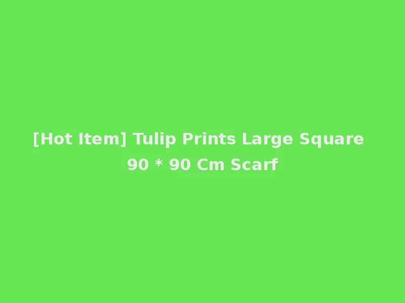 [Hot Item] Tulip Prints Large Square 90 * 90 Cm Scarf