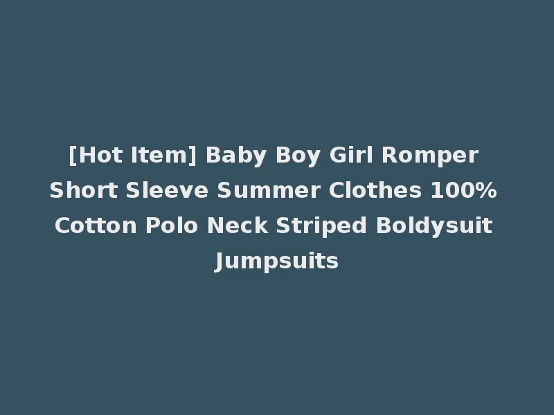 [Hot Item] Baby Boy Girl Romper Short Sleeve Summer Clothes 100% Cotton Polo Neck Striped Boldysuit Jumpsuits