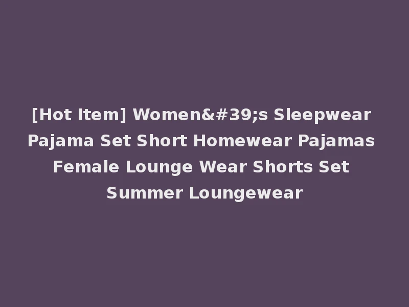 [Hot Item] Women's Sleepwear Pajama Set Short Homewear Pajamas Female Lounge Wear Shorts Set Summer Loungewear