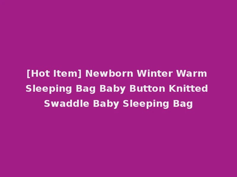 [Hot Item] Newborn Winter Warm Sleeping Bag Baby Button Knitted Swaddle Baby Sleeping Bag