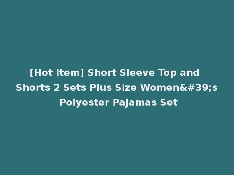 [Hot Item] Short Sleeve Top and Shorts 2 Sets Plus Size Women's Polyester Pajamas Set
