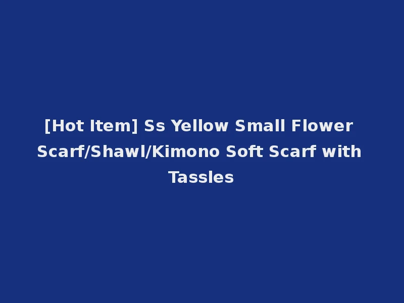[Hot Item] Ss Yellow Small Flower Scarf/Shawl/Kimono Soft Scarf with Tassles