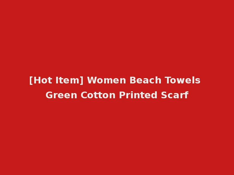 [Hot Item] Women Beach Towels Green Cotton Printed Scarf