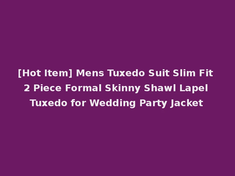 [Hot Item] Mens Tuxedo Suit Slim Fit 2 Piece Formal Skinny Shawl Lapel Tuxedo for Wedding Party Jacket